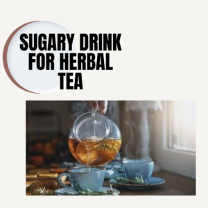 sugary drink for herbal tea